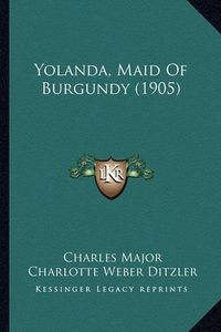 Cover image for Yolanda, Maid of Burgundy (1905) Yolanda, Maid of Burgundy (1905)