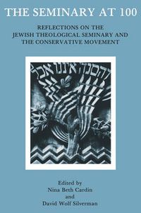 Cover image for The Seminary At 100: Reflections on the Jewish Theological Seminary and the Consrvative Movement