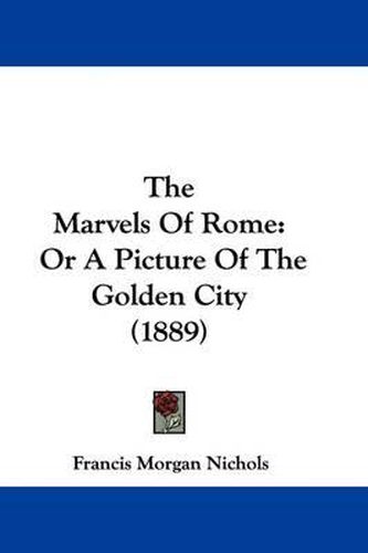 Cover image for The Marvels of Rome: Or a Picture of the Golden City (1889)
