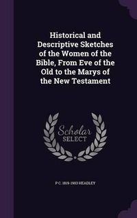 Cover image for Historical and Descriptive Sketches of the Women of the Bible, from Eve of the Old to the Marys of the New Testament