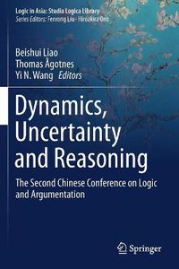 Cover image for Dynamics, Uncertainty and Reasoning: The Second Chinese Conference on Logic and Argumentation