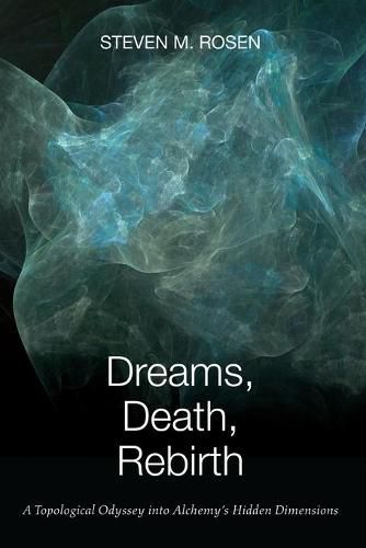 Dreams, Death, Rebirth: A Topological Odyssey Into Alchemy's Hidden Dimensions [Paperback]