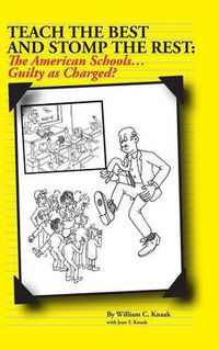 Cover image for Teach the Best and Stomp the Rest: The American Schools...Guilty as Charged?