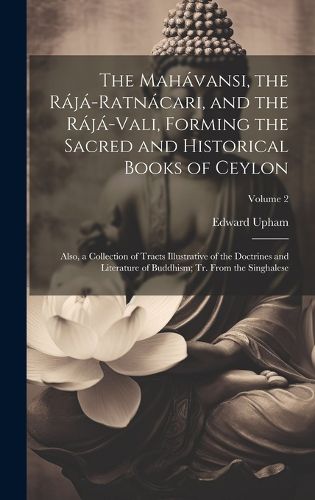 Cover image for The Mahavansi, the Raja-Ratnacari, and the Raja-Vali, Forming the Sacred and Historical Books of Ceylon