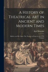 Cover image for A History of Theatrical Art in Ancient and Modern Times