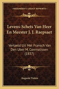 Cover image for Levens-Schets Van Heer En Meester J. J. Raepsaet: Vertaeld Uit Met Fransch Van Den Uber M. Conrnalissen (1837)