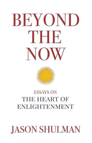 Cover image for Beyond the Now: Essays on the Heart of Nonduality