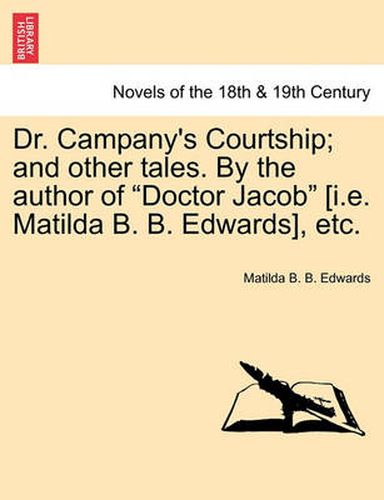 Cover image for Dr. Campany's Courtship; And Other Tales. by the Author of Doctor Jacob [I.E. Matilda B. B. Edwards], Etc.