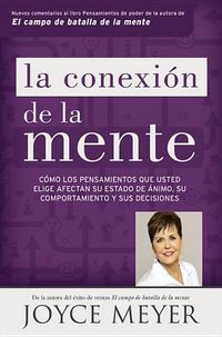 Cover image for La Conexion de la Mente: Como Los Pensamientos Que Usted Elige Afectan Su Estado de Animo, Su Comportamiento Y Sus Decisiones