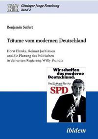 Cover image for Tr ume vom modernen Deutschland. Horst Ehmke, Reimut Jochimsen und die Planung des Politischen in der ersten Regierung Willy Brandts.