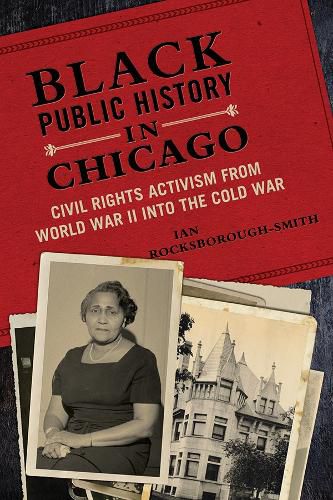 Cover image for Black Public History in Chicago: Civil Rights Activism from World War II into the Cold War