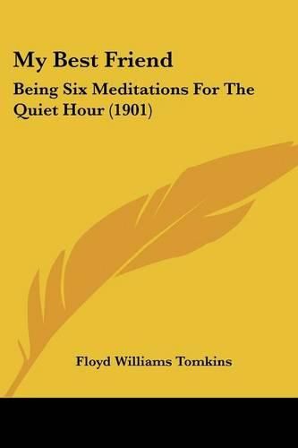 Cover image for My Best Friend: Being Six Meditations for the Quiet Hour (1901)