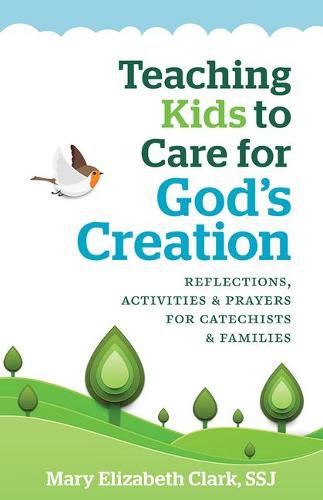 Cover image for Teaching Kids to Care for God's Creation: Reflections, Activities and Prayers for Catechists and Families