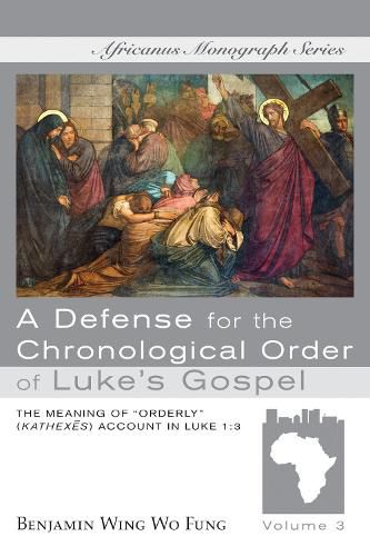 Cover image for A Defense for the Chronological Order of Luke's Gospel: The Meaning of  Orderly  (Kathexes) Account in Luke 1:3