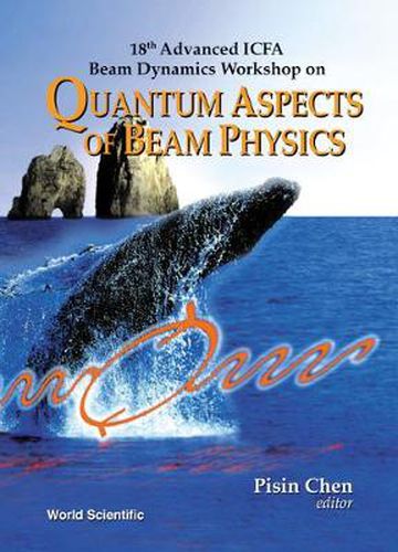 Cover image for Quantum Aspects Of Beam Physics - 18th Advanced Icfa Beam Dynamics Workshop