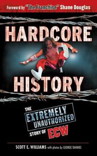 Cover image for Hardcore History: The Extremely Unauthorised Story of ECW