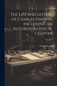 Cover image for The Life and Letters of Charles Darwin, Including an Autobiographical Chapter; Volume 3