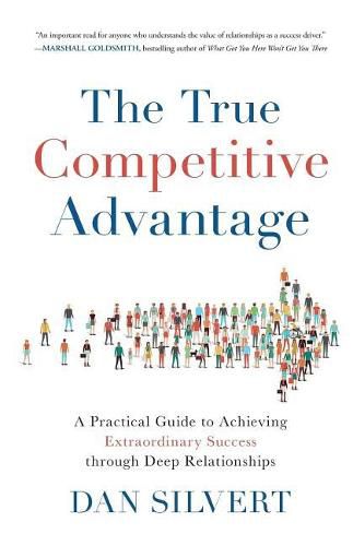 Cover image for The True Competitive Advantage: A Practical Guide to Achieving Extraordinary Success through Deep Relationships