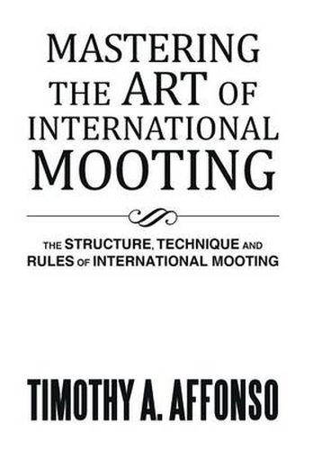 Cover image for Mastering the Art of International Mooting: The Structure, Technique and Rules of International Mooting