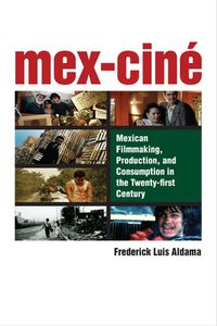 Cover image for Mex-Cine: Mexican Filmmaking, Production and Consumption in the Twenty-first Century