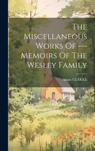 Cover image for The Miscellaneous Works Of --- Memoirs Of The Wesley Family