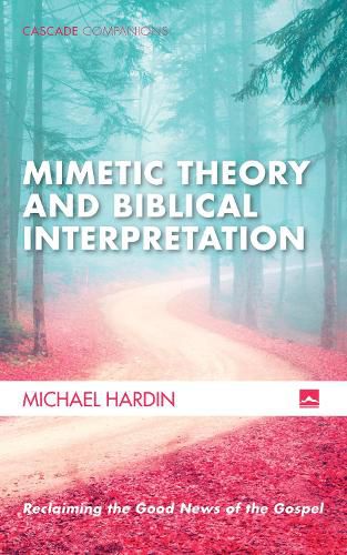 Cover image for Mimetic Theory and Biblical Interpretation: Reclaiming the Good News of the Gospel