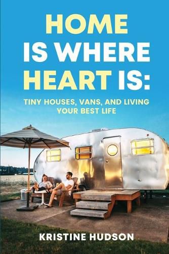 Cover image for Home is Where Heart Is: Tiny Houses, Vans, and Living Your Best Life