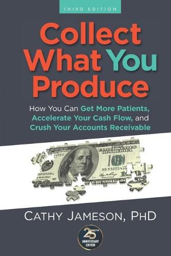 Cover image for Collect What You Produce: How You Can Get More Patients, Accelerate Your Cash Flow and Crush Your Accounts Receivable