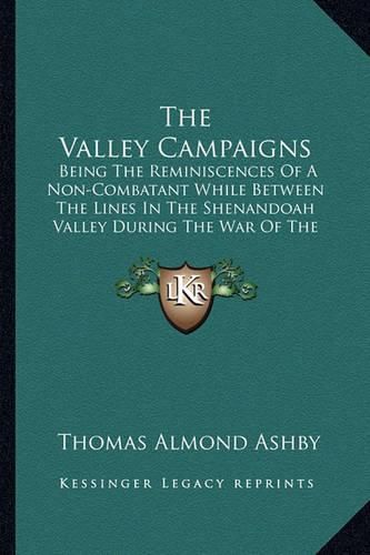 The Valley Campaigns: Being the Reminiscences of a Non-Combatant While Between the Lines in the Shenandoah Valley During the War of the States (1914)