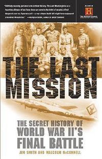 Cover image for The Last Mission: The Secret History of World War II's Final Battle