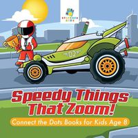 Cover image for Speedy Things That Zoom! Connect the Dots Books for Kids Age 8