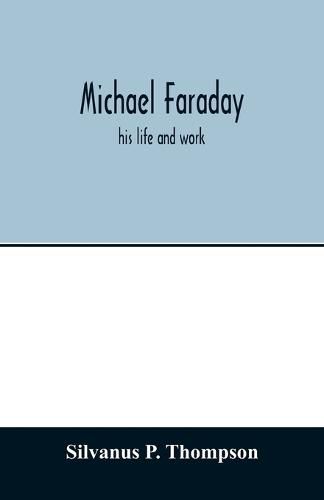 Michael Faraday; his life and work