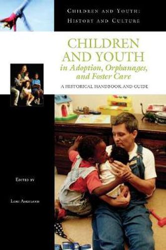 Cover image for Children and Youth in Adoption, Orphanages, and Foster Care: A Historical Handbook and Guide