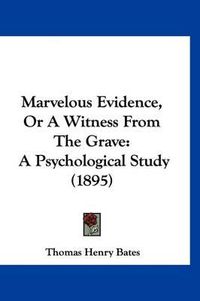 Cover image for Marvelous Evidence, or a Witness from the Grave: A Psychological Study (1895)