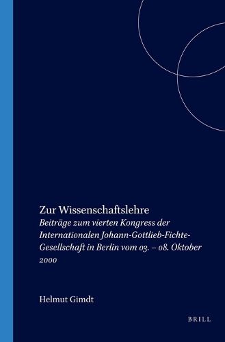 Cover image for Zur Wissenschaftslehre: Beitrage zum vierten Kongress der Internationalen Johann-Gottlieb-Fichte-Gesellschaft in Berlin vom 03. - 08. Oktober 2000