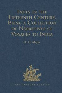 Cover image for India in the Fifteenth Century: Being a Collection of Narratives of Voyages to India in the Century preceding the Portuguese Discovery of the Cape of Good Hope; from Latin, Persian, Russian, and Italian Sources, now first Translated into English