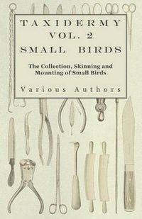 Cover image for Taxidermy Vol.2 Small Birds - The Collection, Skinning and Mounting of Small Birds