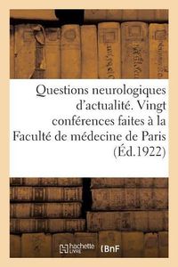 Cover image for Questions Neurologiques d'Actualite.: Vingt Conferences Faites A La Faculte de Medecine de Paris, 1921