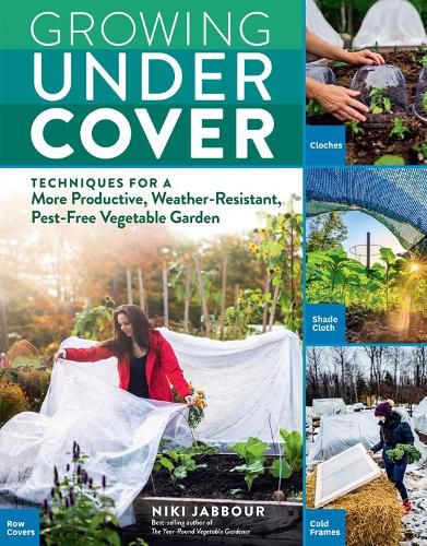 Cover image for Growing Under Cover: Techniques for a More Productive, Weather-Resistant, Pest-Free Vegetable Garden