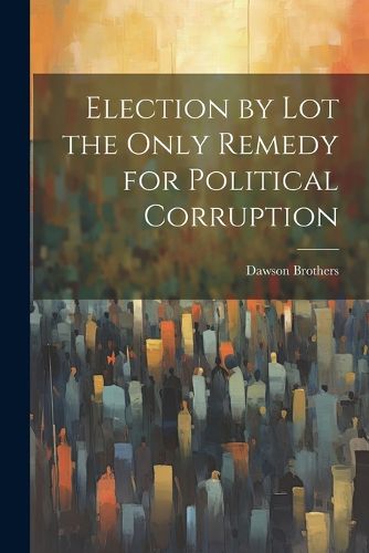 Cover image for Election by Lot the Only Remedy for Political Corruption