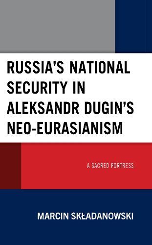 Cover image for Russia's National Security in Aleksandr Dugin's Neo-Eurasianism