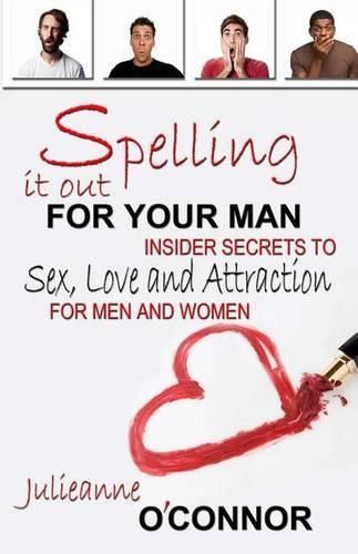Cover image for Spelling It Out for Your Man: Insider Secrets to Sex, Love and Attraction