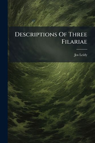 Cover image for Descriptions of Three Filariae: Descriptions of New Genera of Vermes. (Proc. Akad. Nat. Sci. Philad. Vol. V. N. VI. 1850)