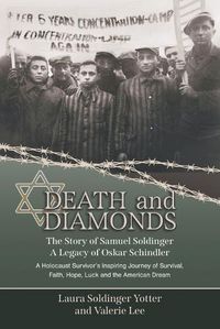 Cover image for Death & Diamonds. The Story of Samuel Soldinger. A Legacy of Oskar Schindler. A Holocaust Survivor's Inspiring Journey of Survival Faith, Hope, Luck and the American Dream.