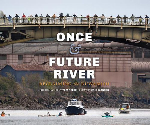 Cover image for Once and Future River: Reclaiming the Duwamish