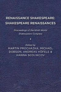 Cover image for Renaissance Shakespeare/Shakespeare Renaissances: Proceedings of the Ninth World Shakespeare Congress
