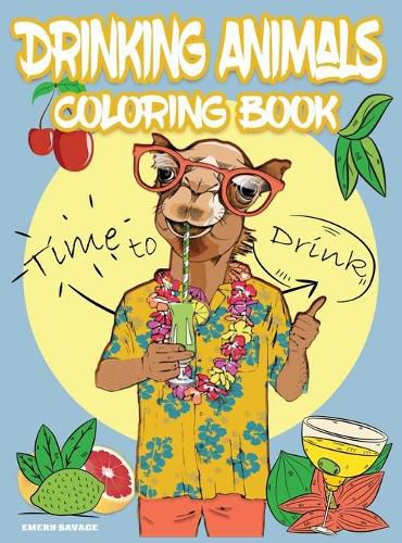 Cover image for Drinking Animals Coloring Book: Cheer Up Coloring Book with Alcohol Cocktail Recipe and Funny Quotes Great Gift for Party