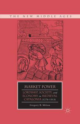 Cover image for Market Power: Lordship, Society, and Economy in Medieval Catalonia (1276-1313)