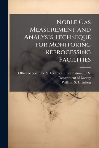 Cover image for Noble Gas Measurement and Analysis Technique for Monitoring Reprocessing Facilities