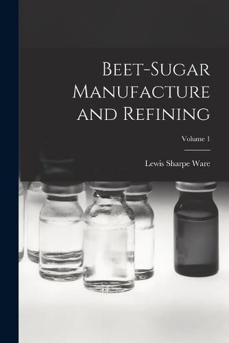 Cover image for Beet-Sugar Manufacture and Refining; Volume 1